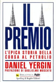 Il Premio. L'epica storia della corsa al petrolio - Daniel Yergin, Giorgio Arduin