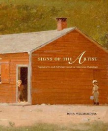 Signs of the Artist: Signatures and Self-Expression in American Paintings - John Wilmerding