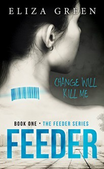 Feeder: Young Adult Science Fiction (Book 1, Feeder Series) - Eliza Green