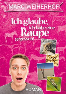 Ich glaube, ich habe eine Raupe gegessen! - Marc Weiherhof