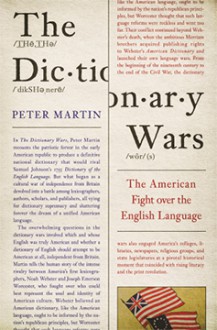 The Dictionary Wars The American Fight over the English Language - Peter Martin