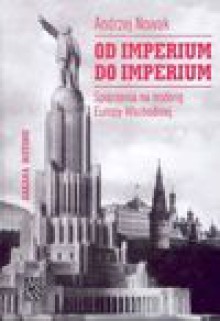 Od imperium do imperium : spojrzenia na historię Europy Wschodniej - Andrzej Nowak