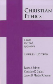 Christian Ethics: A Case Method Approach 4th Edition - Laura A. Stivers, Christine E. Gudorf, James B. Martin-Schramm