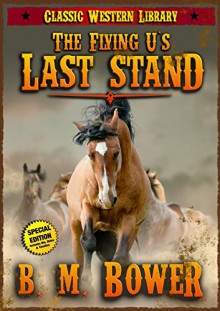 The Flying U's Last Stand (Annotated) (Classic Western Library Book 12) - B M Bower