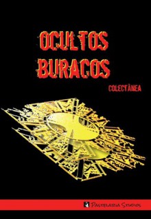 Ocultos Buracos - Isabel Lourenço de Almeida, Aleksandra Serbim, Alexa Wolf, Alvaro Giesta, Ana Bárbara de Santo António, Ana Devder, Anabela Borges, Angelina Andrade, Ant da Silva, António Gallobar, António Tapadinhas, Bárbara Lia, Bruno Lírio Pereira, Carla David, Carla Ribeiro, Carlos