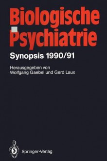 Biologische Psychiatrie: Synopsis 1990/91 - Wolfgang Gaebel, Gerd Laux