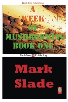 A Week of Mushrooming Book One - Mark Slade