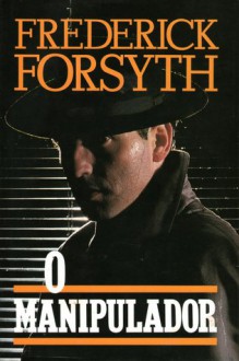 O Manipulador - Frederick Forsyth, A.B. Pinheiro de Lemos