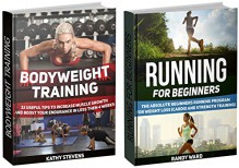 Bodyweight Training Box Set: 33 Useful Tips to Increase Muscle Growth Combined with Beginners Running Program for Weight Loss in Less then 4 weeks (Cardio ... books, Running For Beginners books) - Kathy Stevens, Randy Ward