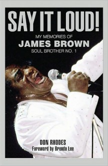 Say It Loud!: My Memories of James Brown, Soul Brother No. 1 - Don Rhodes