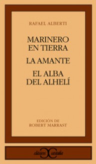 Marinero en tierra. La amante. El alba del alhelí - Rafael Alberti, Robert Marrast