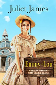 Emmy-Lou - Come By Chance Mail Order Brides: Sweet Montana Western Bride Romance (Come-By-Chance Mail Order Brides Book 6) - Juliet James