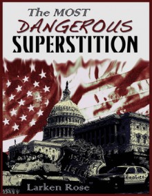 The Most Dangerous Superstition - Larken Rose