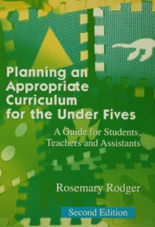 Planning an Appropriate Curriculum in the Early Years: A guide for early years practitioners and leaders, students and parents - Rosemary Rodger