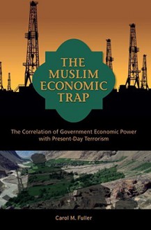 The Muslim Economic Trap: The Correlation of Government Economic Power with Present-Day Terrorism - Carol Fuller