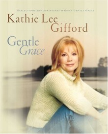 Gentle Grace: Reflections and Scriptures on God's Gentle Grace - Kathie Lee Gifford