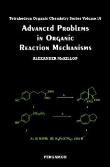 Advanced Problems in Organic Reaction Mechanisms - Alexander McKillop