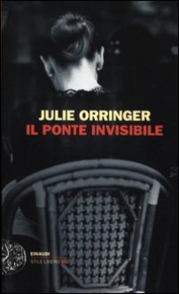 Il ponte invisibile - Julie Orringer, A. Montrucchio, C. Mennella