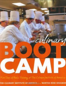 Culinary Boot Camp: Five Days of Basic Training atThe Culinary Institute of America - The Culinary Institute of America, Martha Rose Shulman