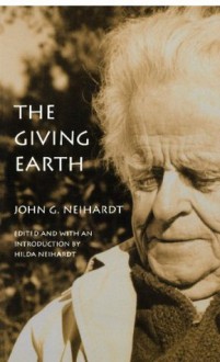 The Giving Earth: A John G. Neihardt Reader - John G. Neihardt, Hilda Martinsen Neihardt