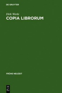 Copia Librorum: Problemgeschichte Imaginierter Bibliotheken 1580-1630 - Dirk Werle