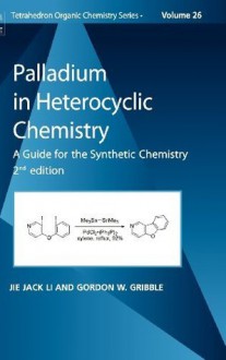 Palladium in Heterocyclic Chemistry, Volume 26, Second Edition: A Guide for the Synthetic Chemist (Tetrahedron Organic Chemistry) - Jie Jack Li, Gordon W. Gribble