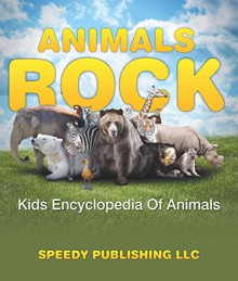 Animals Rock - Kids Encyclopedia Of Animals: Children's Zoology Books Edition - Speedy Publishing