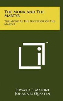 The Monk and the Martyr: The Monk as the Successor of the Martyr - Edward E. Malone, Johannes Quasten