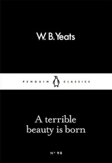 A Terrible Beauty Is Born - W.B. Yeats