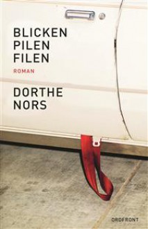 Blicken, pilen, filen - Dorthe Nors