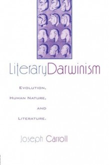 Literary Darwinism: Evolution, Human Nature, and Literature - Joseph Carroll