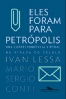 Eles foram para Petrópolis: uma correspondência virtual na virada do século - Ivan Lessa, Mario Sergio Conti