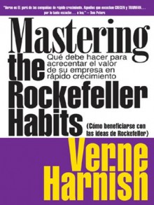 Como Beneficiarse Con Las Ideas De Rockefeller (Mastering the Rockefeller Habits): Que debe hacer para acrecentar el valor de su empresa en rapido crecimiento ... of Your Growing Firm) (Spanish Edition) - Verne Harnish