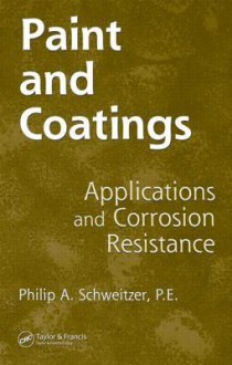 Paint and Coatings: Applications and Corrosion Resistance - Philip A. Schweitzer