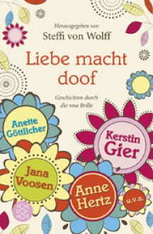 Liebe macht doof. Geschichten durch die rosa Brille - Steffi von Wolff