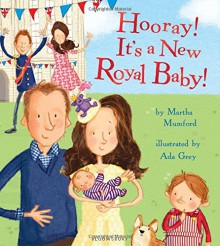 Hooray! It's a New Royal Baby! - Martha Mumford, Ada Grey