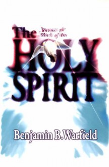 The Person and Work of the Holy Spirit - Benjamin Breckinridge Warfield