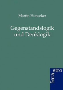 Gegenstandslogik Und Denklogik - Martin Honecker