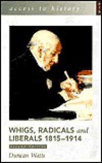 Whigs, Radicals and Liberals 1815-1914 - Duncan Watts