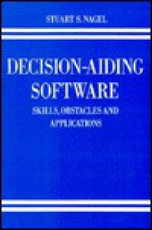 Decision Aiding Software: Skills, Obstacles, And Applications - Stuart S. Nagel