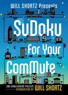 Will Shortz Presents Sudoku for Your Commute: 200 Challenging Puzzles - Will Shortz