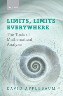 Limits, Limits Everywhere: The Tools of Mathematical Analysis - David Applebaum