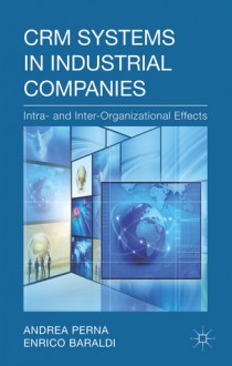 CRM Systems in Industrial Companies: Intra- and Inter-Organizational Effects - Andrea Perna, Enrico Baraldi