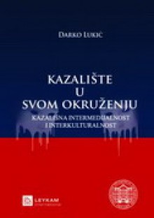 Kazalište u svom okruženju 2: Kazališna intermedijalnost i interkulturalnost - Darko Lukić