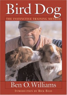 Bird Dog: The Instinctive Training Method - Ben O. Williams