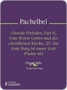 Chorale Preludes, Part II, Vom Worte Gottes und der christlichen Kirche, 23. Ein feste Burg ist unser Gott (Psalm 46) - Johann Pachelbel