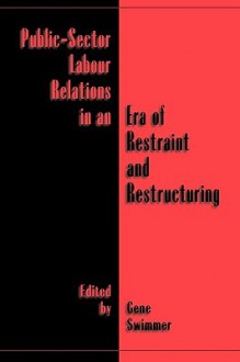 Public-Sector Labour Relations in an Era of Restraint and Restructuring - Gene Swimmer