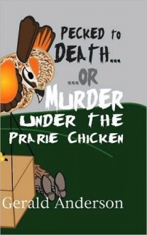 Pecked to Death or Murdered Under the Prairie Chicken - Gerald Anderson