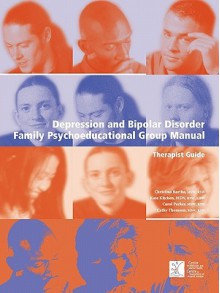 Depression and Bipolar Disorder: Family Psychoeducational Group Manual - Therapist's Guide - Christina Bartha, Kate Kitchen, Carol Parker