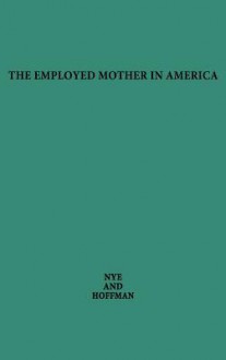 The Employed Mother In America - Lois Wladis Hoffman